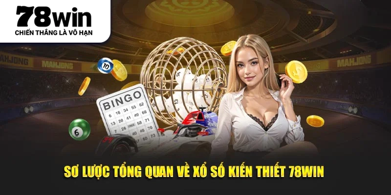 Sơ lược tổng quan về xổ số kiến thiết 78WIN